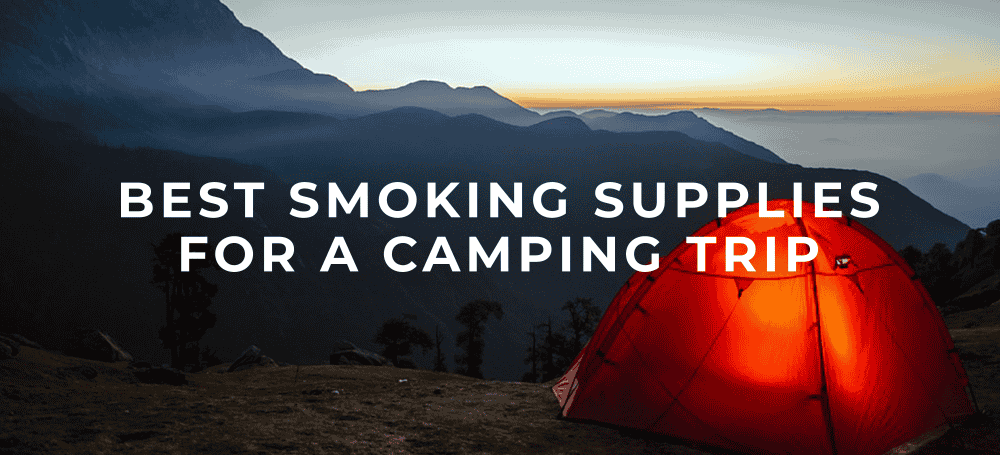 Best Smoking Supplies for a Camping Trip