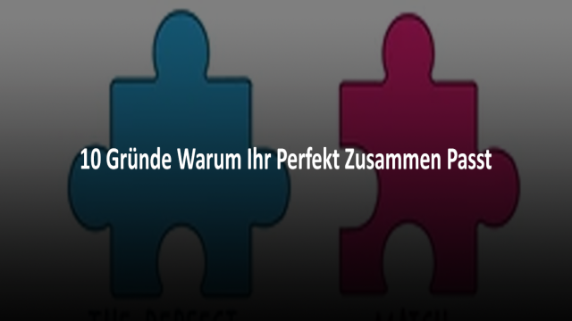 10 Gründe Warum Ihr Perfekt Zusammen Passt