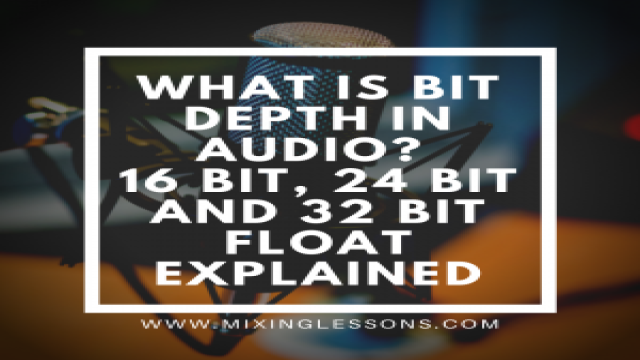 What is bit depth in audio? 16 bit, 24 bit and 32 bit float explained