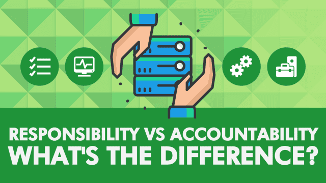 Responsibility vs Accountability – What’s the difference?