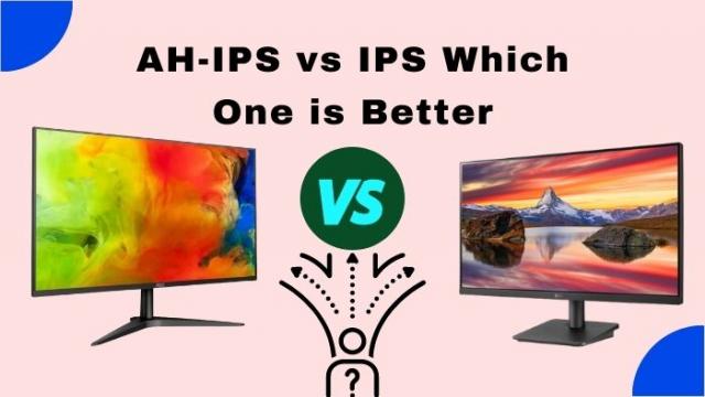 AH-IPS vs. IPS: Which One is Better? [Briefly Explained 2023]