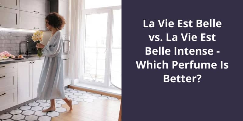 La Vie Est Belle vs. La Vie Est Belle Intense: Which Perfume Is Better?