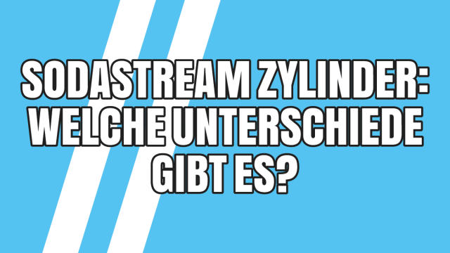 SodaStream Zylinder: Welche Unterschiede gibt es?