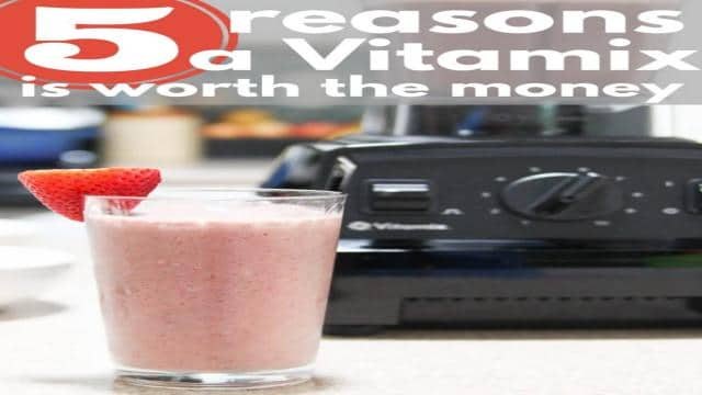 5 Reasons Vitamix is Worth the Money