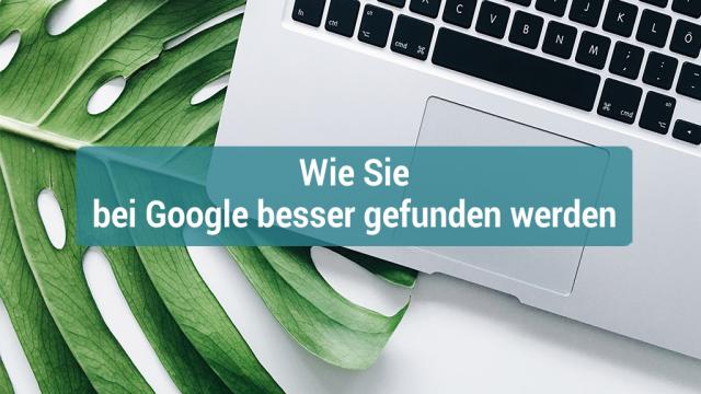 Bei Google besser gefunden werden: Das müssen Sie wissen